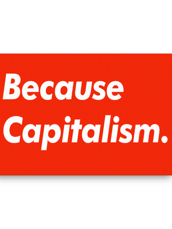 Because Capitalism 24x36 Canvas